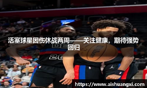 活塞球星因伤休战两周——关注健康，期待强势回归