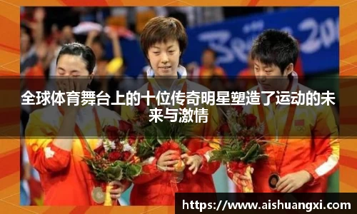 全球体育舞台上的十位传奇明星塑造了运动的未来与激情