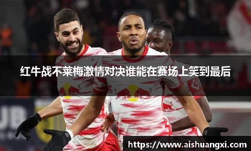 红牛战不莱梅激情对决谁能在赛场上笑到最后