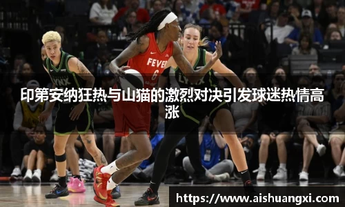 印第安纳狂热与山猫的激烈对决引发球迷热情高涨